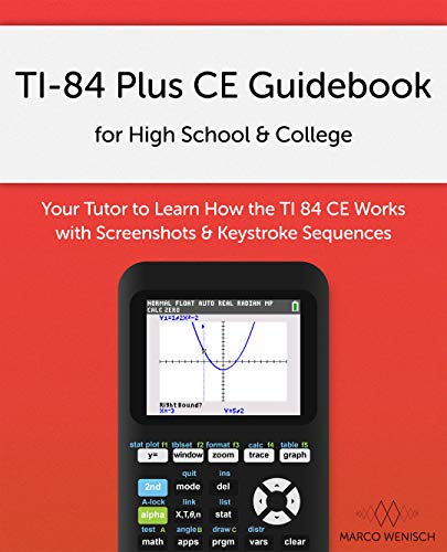 ti 84 plus calculator book - TI-84 Plus CE Guidebook for High School & College: Your Tutor to Learn How The TI 84 works with Screenshots & Keystroke Sequences