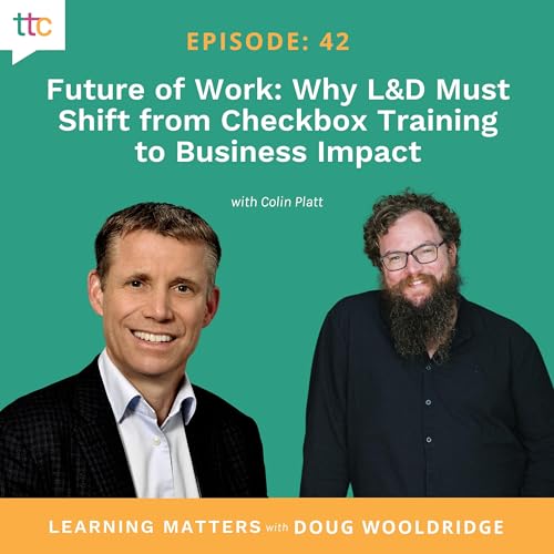 EP 42: Future of Work: Why L&D Must Shift from Checkbox Training to Business Impact