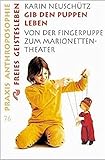  Gib den Puppen leben: Von der Fingerpuppe zum Marionetten-Theater (Praxis Anthroposophie)