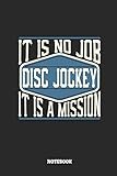  Disc Jockey Notebook - It Is No Job, It Is A Mission: Dot Grid Composition Notebook to Take Notes at Work. Dotted Bullet Point Diary, To-Do-List or Journal For Men and Women.