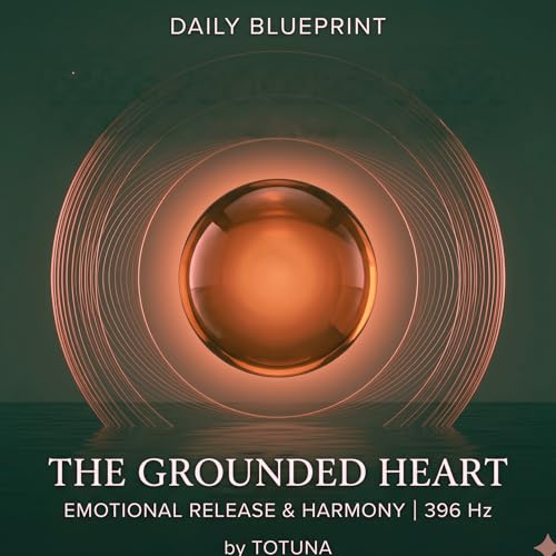 The Grounded Heart | 396 Hz: Fear Dissolution & Harmonic Architecture