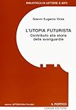 L'utopia futurista. Contributo alla storia delle avanguardie