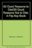 50 Good Reasons to Diet : 50 Good Reasons Not to Diet (Flip-Flop Book) 0879057866 Book Cover