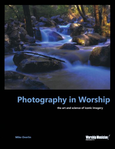 Photography in Worship: The Art and Science of Iconic Imagery (Worship Musician Presents)