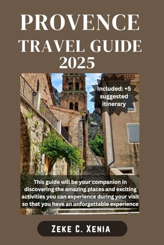 Independently Published Xenia, Zeke C. Provence Travel Guide: Exploring Provence: Discovering The Hidden Gems Of France'S Enchanting Region From Lavender Fields To Mediterranean Coasts cover