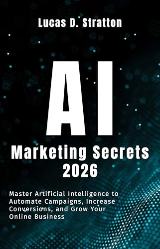 AI Marketing Secrets 2026: Master Artificial Intelligence to Automate Campaigns, Increase Conversions, and Grow Your Online Business