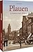 Plauen in historischen Bildern, mehr als 160 historische Fotografien über das Leben in der alten Spitzenstadt im Zentrum des Vogtlands von 1900 bis ... Zweiten Weltkriegs: in historischen Bildern
