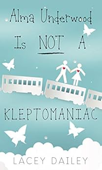 Alma Underwood Is Not A Kleptomaniac: A Coming Of Age Romance by [Lacey Dailey]