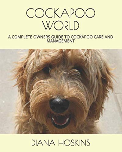 COCKAPOO WORLD: A COMPLETE OWNERS GUIDE TO COCKAPOO CARE AND MANAGEMENT