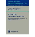 A Future for Knowledge Acquisition: 8th European Knowledge Acquisition Workshop, Ekaw '94, Hoegaarden, Belgium, September 26-29, 1994 : Proceedings (Lecture Notes in Computer Science)