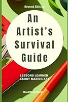 An Artist's Survival Guide: Lessons Learned the Hard Way about Making Art So You Won't Have to. 1521464715 Book Cover