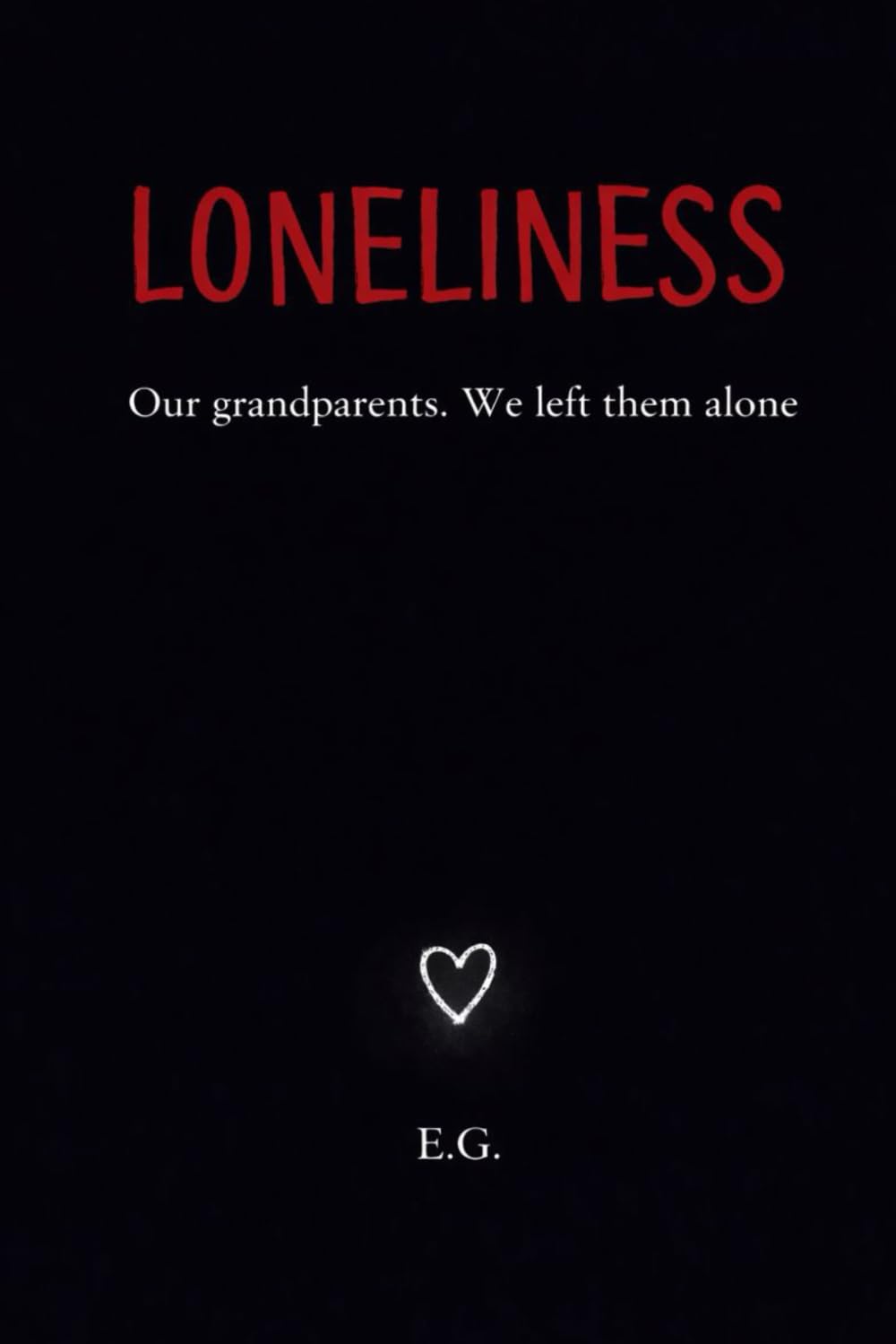 LONELINESS: Our grandparents. We left them alone