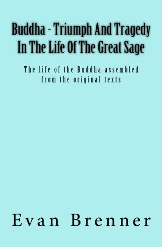 Buddha - Triumph And Tragedy In The Life Of The Great Sage: The life of the Buddha assembled from th