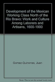 Paperback Development of the Mexican Working Class North of the Rio Bravo: Work and Culture Among Laborers and Artisans, 1600-1900 Book