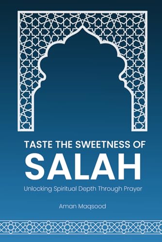 Taste The Sweetness Of Salah: Unlock The Power Of Prayer For Inner Peace | Islamic Guide To Deepen Your Salah Experience