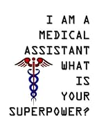 I Am a Medical Assistant What Is Your Superpower? : Classic Journal/Notebook for Writing/Motivational/Mother/Sister/Father/Brother/Friend/Cousin/Aunt/Daughter/Male/Female/7 X 10 Inches *110 Pages* Blu 1723246131 Book Cover