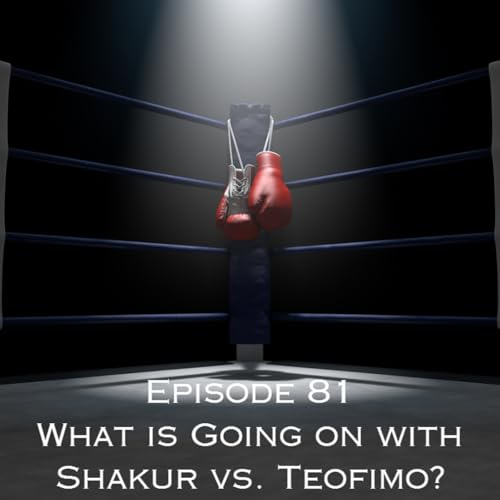 Episode 81 - What is Going on with Shakur vs. Teofimo?