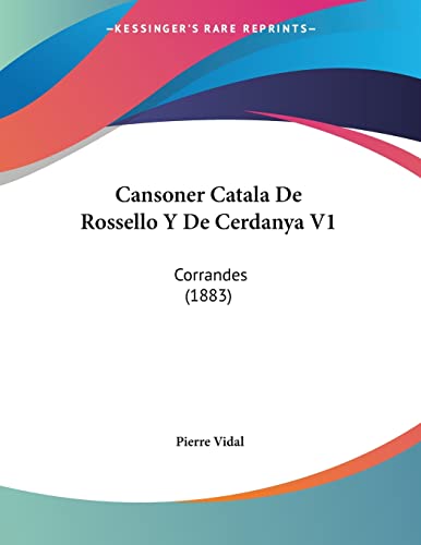 Cansoner Catala De Rossello Y De Cerdanya V1: Corrandes (1883) (French Edition)
