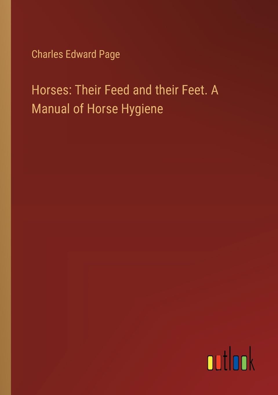 Horses: Their Feed and their Feet. A Manual of Horse Hygiene