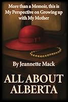 All About Alberta: Life Lessons I Learned Living With My Mother B0F67DH5PC Book Cover
