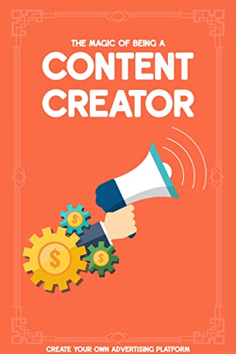 The Magic of Being a Content Creator: Create Your Own Advertising Platform (Financial Freedom Series Book 51) (English Edition)