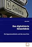 Das digitalisierte Kinoerlebnis: Die Apparatusdebatte und das neue Kino
