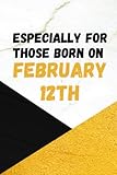 especially for those born on february 12th: perfect gift for men,women, girls, boys, family, neighbors or friends, for journaling and taking notes etc, 100 pages 6*9 in