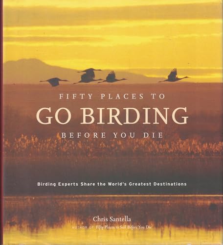 Fifty Places to Go Birding Before You Die: Birding Experts Share The World's Greatest Destinations