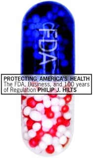 Protecting America's Health: The FDA, Business, and One Hundred Years of Regulation