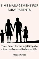 Time Management for Busy Parents: Time-Smart Parenting 8 Steps to a Clutter-Free and Balanced Life B0F5N7HFBK Book Cover