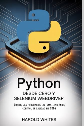 PYTHON DESDE CERO Y SELENIUM WEBDRIVER: Domine las pruebas de automatización de control de calidad en 2024