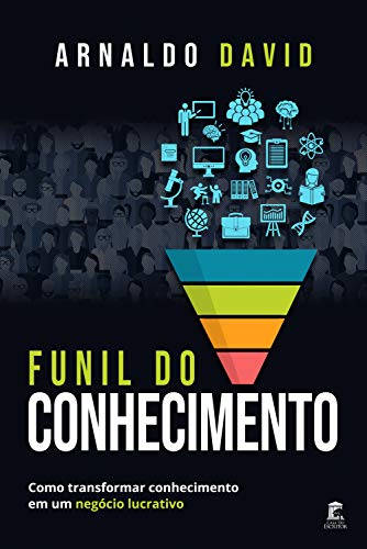 Funil do Conhecimento: Como transformar conhecimento em um negóci...
