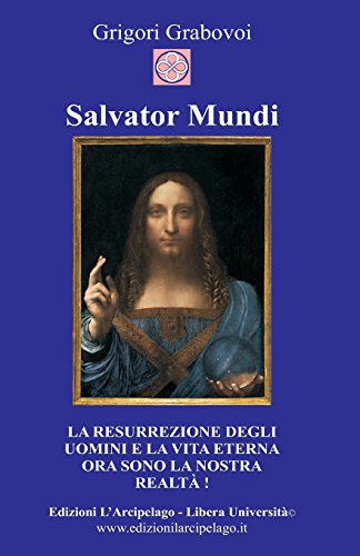 Salvator Mundi: La resurrezione degli uomini e la vita eterna ora sono la nostra realtà