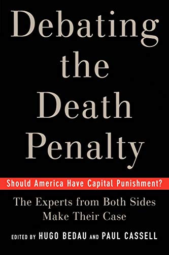 Debating the Death Penalty: Should America Have Capital Punishment? The Experts on Both Sides Make T Debating the Death Penalty: Should America Have Capital Punishment? The Experts on Both Sides Make T
