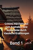 Grimms Märchenwelt zum Ausmalen: Eine bunte Reise durch klassische Erzählungen: Band 1 - Jakob Grimm, Wilhelm Grimm Theodor Tintenzauber 