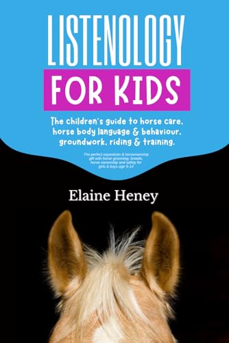 Listenology for Kids - The children's guide to horse care, horse body language & behavior...