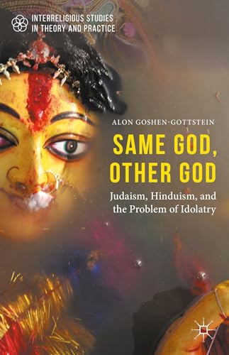 Same God, Other god: Judaism, Hinduism, and the Problem of Idolatry (Interreligious Studies in Theory and Practice)