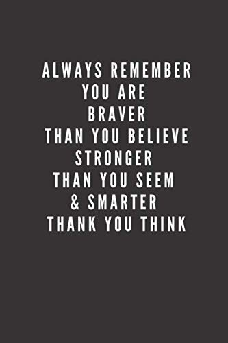 A L W A Y S R E M E M B E R Y O U A R E B R A V E R T H A N Y O U B E L I E V E S T R O N G E R T H A N Y O U S E E M & S M A R T E R T ... Notebook, ,Diary (110 Pages, Blank, 6 x 9)