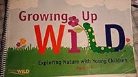 Growing Up Wild Exploring Nature with Young Children Ages 3-7 0615507131 Book Cover