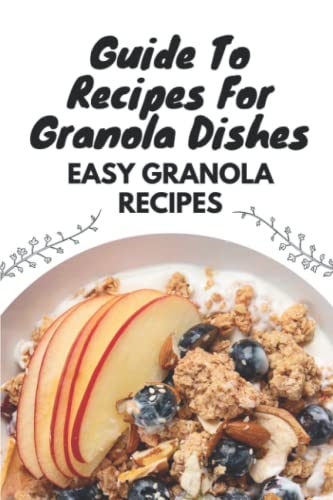 Guide To Recipes For Granola Dishes: Easy Granola Recipes