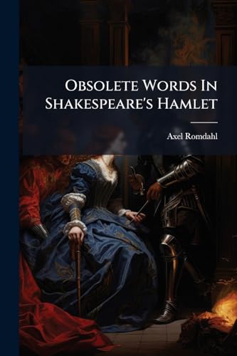 Obsolete Words In Shakespeare's Hamlet: Academical Treatise For The Philosophical Degree