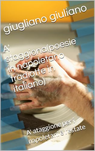 A' staggiona(poesie in napoletano tradiotte in italiano): A' ataggione per i napoletani è l'estate ("SCOLPITO NELL'ONESTA'"-ONESTA' RABBIA ... ORIGINA SERPENTI Vol. 8) (Italian Edition)