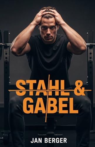 Stahl & Gabel: Der ehrliche Ernährungs-Ratgeber für Muskelaufbau und Kraftsport - ohne Bullshit und Kalorien-Voodoo