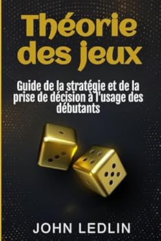 Paperback Théorie des jeux: Guide de la stratégie et de la prise de décision à l'usage des débutants (French Edition) [French] Book