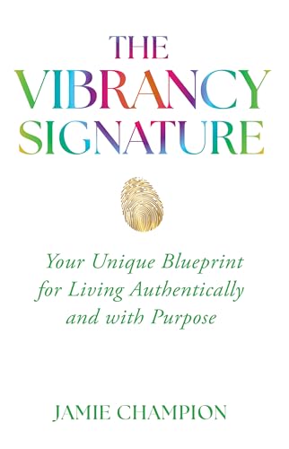 The Vibrancy Signature: Your Unique Blueprint for Living Authentically and with Purpose