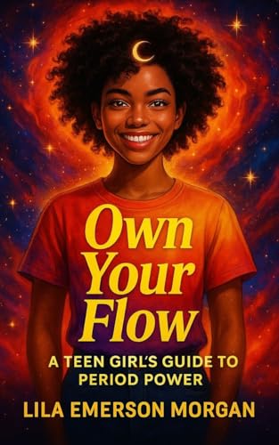 Own Your Flow: A Teen Girl's Guide to Period Power