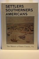 Settlers, Southerners, Americans: The History of Essex County, Virginia, 1608-1984 0961354909 Book Cover
