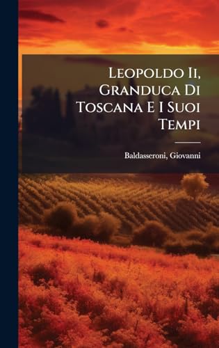 Leopoldo Ii, Granduca Di Toscana E I Suoi Tempi (Italian Edition)