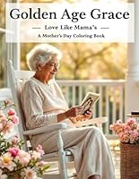 Golden Age Grace: Love Like Mama’s — A Mother’s Day Coloring Book: A Gentle Christian Coloring Book Honoring Mothers, Faith, and Vintage Memories B0F6FJQ1TK Book Cover