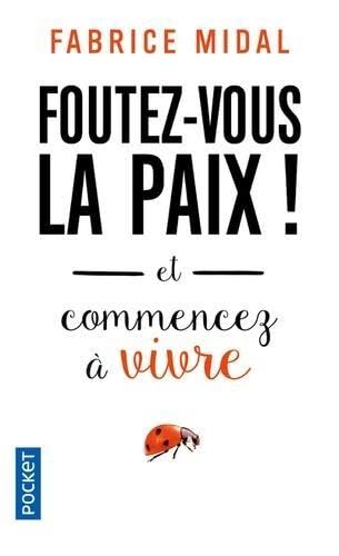 Foutez-Vous La Paix !: Et Commencez À Vivre